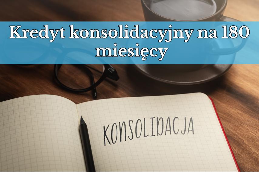 Kredyt konsolidacyjny na 180 miesięcy. Czy bank udzieli tego typu finansowania na 15 lat? 