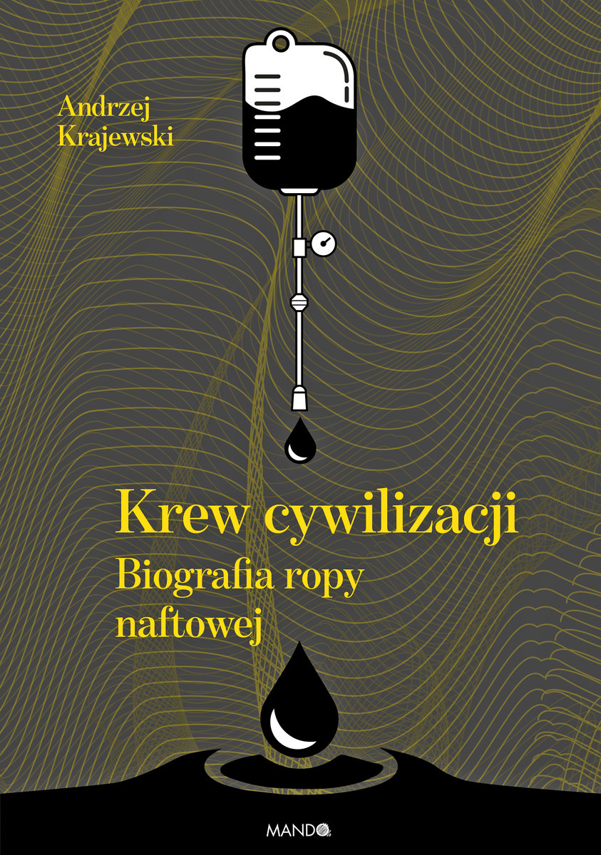 Andrzej Krajewski. Krew cywilizacji. Biografia ropy naftowej
