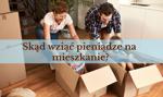 Skąd wziąć pieniądze na mieszkanie? Nie tylko kredyt hipoteczny