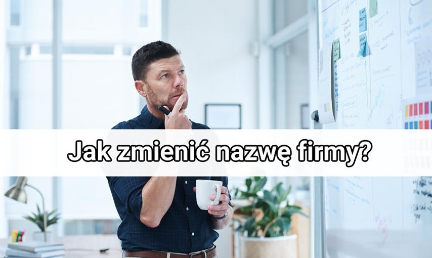 Zmiana nazwy firmy – jak ją przeprowadzić w prosty sposób?