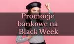 Promocje bankowe na Black Week i nie tylko – przegląd okazji od ING, Santander i Credit Agricole