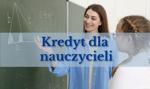 Kredyt dla nauczycieli - jakich ofert możesz się spodziewać?