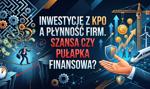 Inwestycyjny boom na horyzoncie. Szansa czy pułapka płynnościowa dla polskich firm?