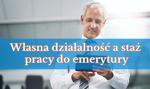 Własna działalność a staż pracy do emerytury. Co musisz wiedzieć?