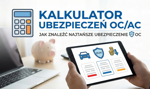 Kalkulator ubezpieczeń OC/AC - jak znaleźć najtańsze ubezpieczenie OC?