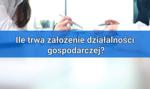 Ile trwa założenie działalności gospodarczej? Jak założyć firmę w jeden dzień? 