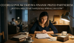 Co drugi Polak ukrywa finanse przed partnerem. „Wstyd i milczenie napędzają spiralę długów”