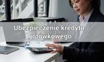 Ubezpieczenie kredytu gotówkowego – co warto o nim wiedzieć?