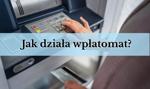 Jak korzystać z wpłatomatu? Wpłata gotówki z użyciem karty płatniczej i kodu BLIK