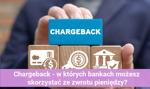 Chargeback - w których bankach możesz skorzystać ze zwrotu pieniędzy?