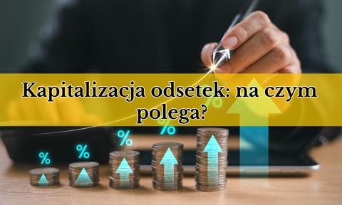 Kapitalizacja odsetek: na czym polega?