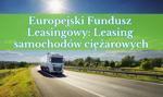Europejski Fundusz Leasingowy: Leasing samochodów ciężarowych
