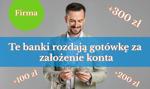 Te banki rozdają gotówkę za założenie konta! Lista aktualnych promocji dla firm