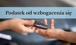 Podatek od wzbogacenia - ile wynosi? Kto i kiedy musi go zapłacić?